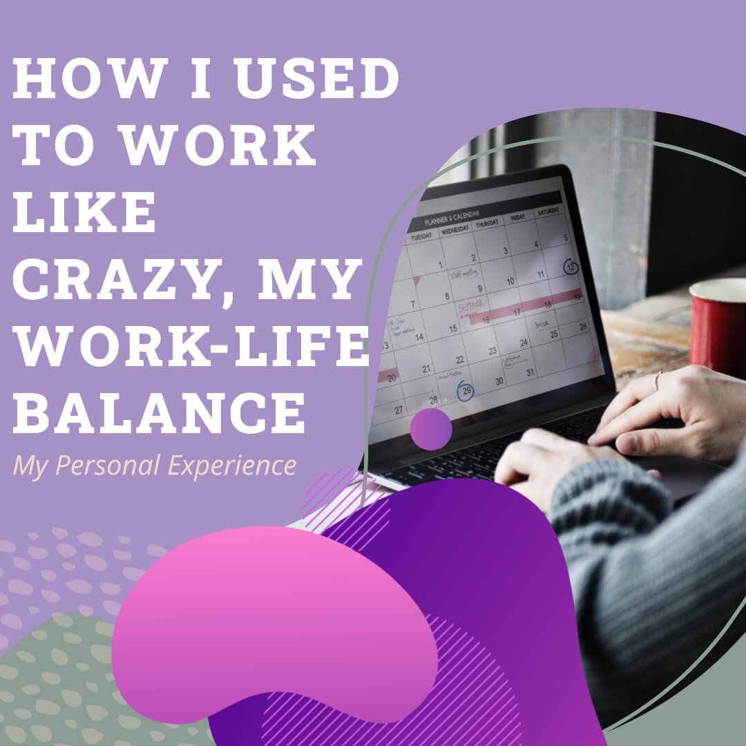 How I Used To Work Like Crazy, My Work Life Balance