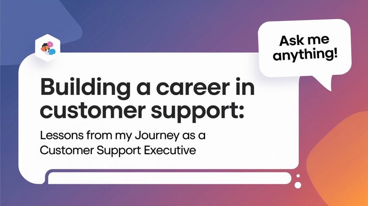 Building a Career in Customer Support: Lessons from My Journey as a Customer Support Executive